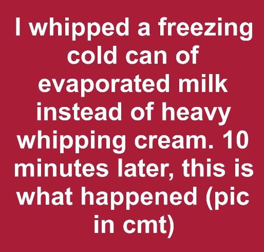 I whipped a freezing cold can of evaporated milk instead of heavy whipping cream. 10 minutes later, this is what happened